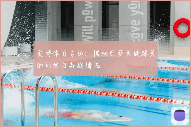 爱博体育专访：揭秘巴萨关键球员的训练与备战情况