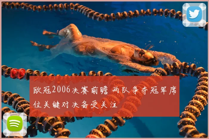 欧冠2006决赛前瞻 两队争夺冠军席位关键对决备受关注