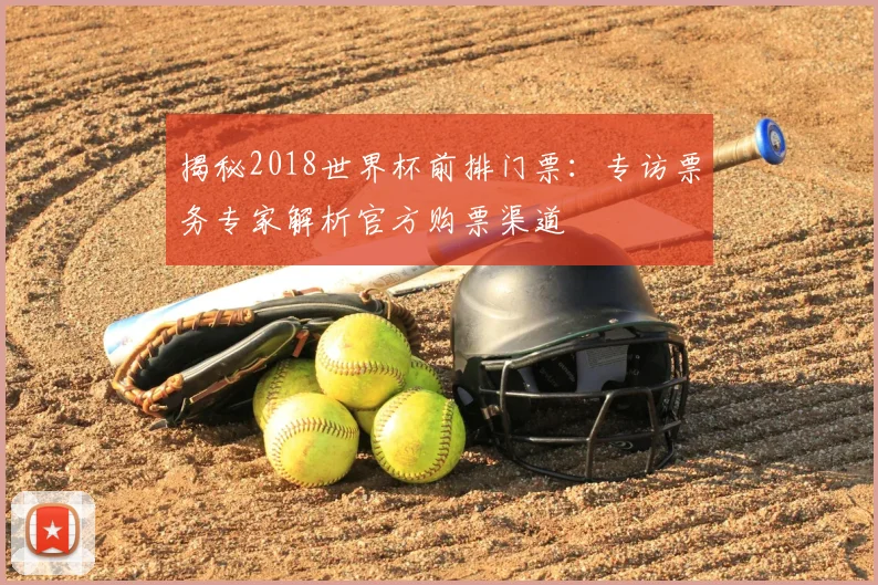 揭秘2018世界杯前排门票：专访票务专家解析官方购票渠道