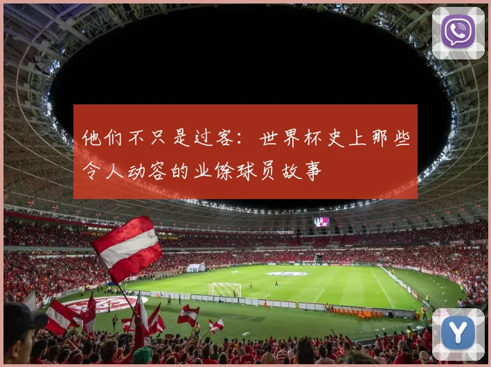 他们不只是过客：世界杯史上那些令人动容的业馀球员故事