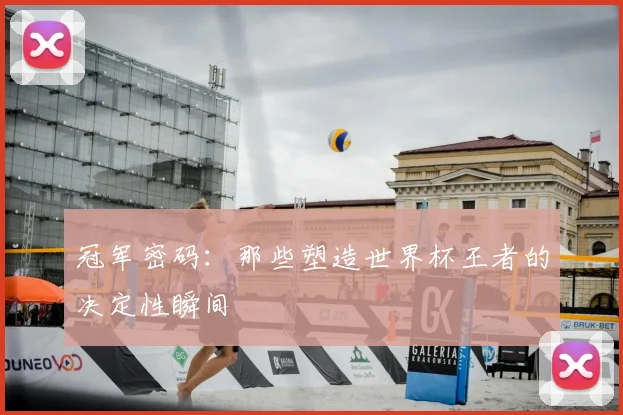 冠军密码：那些塑造世界杯王者的决定性瞬间